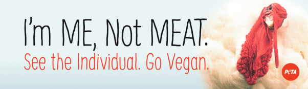 PETA I'm Me, Not Meat Turkey Ad which features the image of a Turkey on a banner besides the campaign slogan " I'm me, Not Meat. See the Individual. Go Vegan"