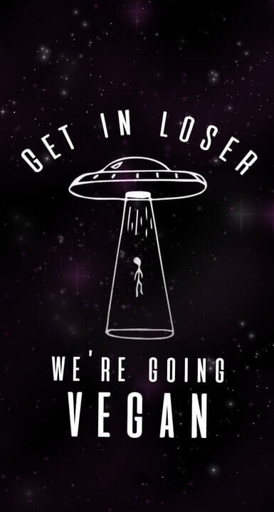 area 51-suggestive illustration that shows a UFO beaming someone up, and includes the text "GET IN LOSER, WE'RE GOING VEGAN"