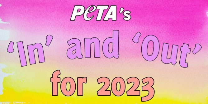 See What Made PETA’s List of What’s ‘In’ and What’s ‘Out’ for 2023