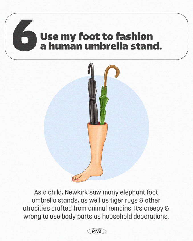 request from the updated will of PETA Founder and President Ingrid Newkirk to, after death, use her foot to fashion into a human umbrella stand
