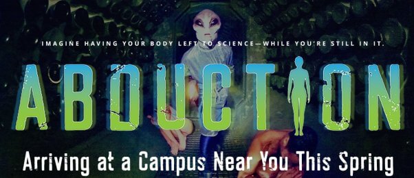 Text reads: Imagine having your body left to science-while you're still in it. Abduction arriving at a campus near you this spring